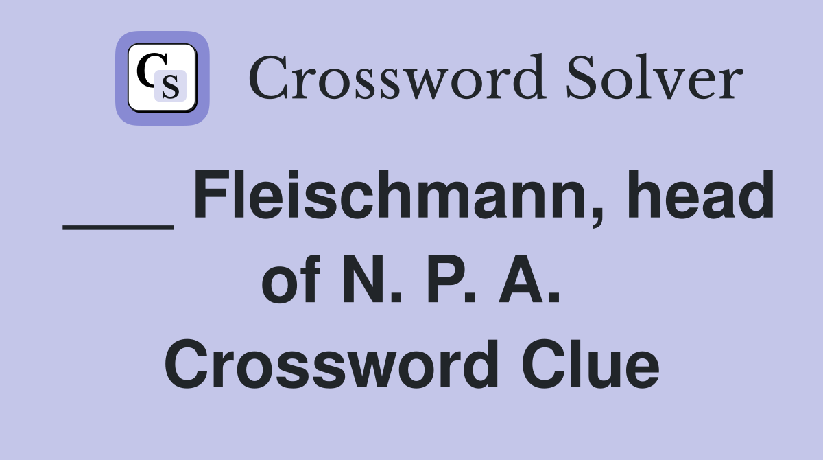 ___ Fleischmann, head of N. P. A. Crossword Clue