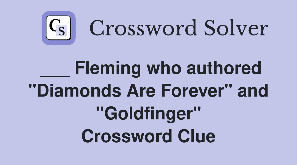 ___ Fleming who authored "Diamonds Are Forever" and "Goldfinger" Crossword Clue