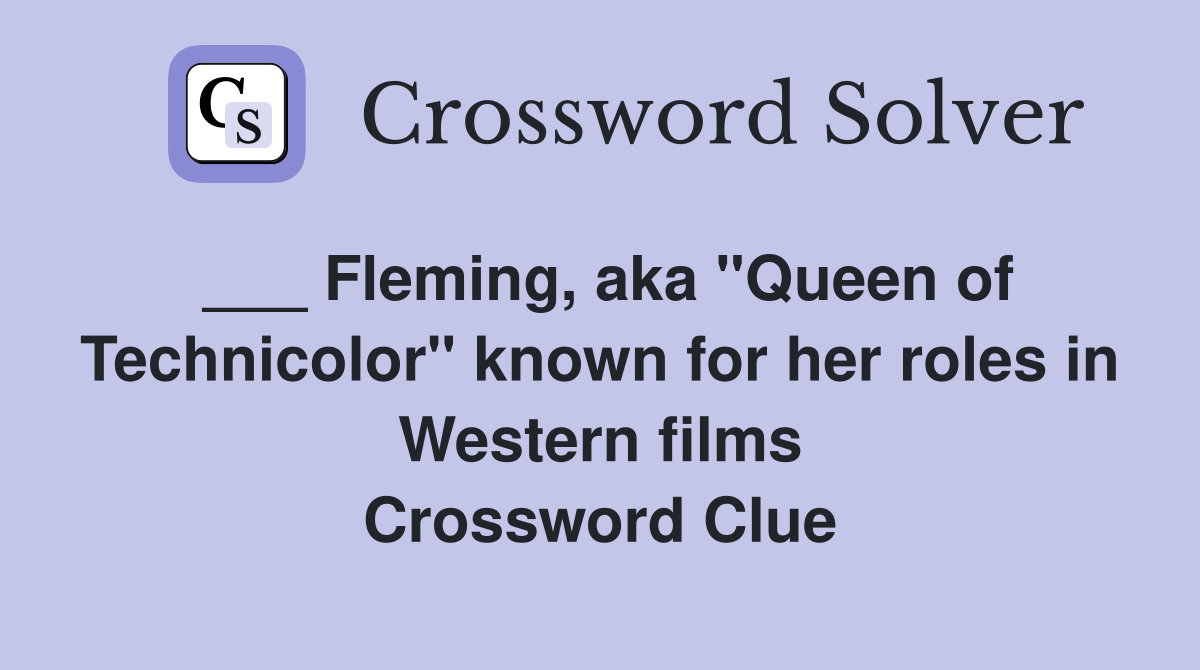 ___ Fleming, aka "Queen of Technicolor" known for her roles in Western films Crossword Clue