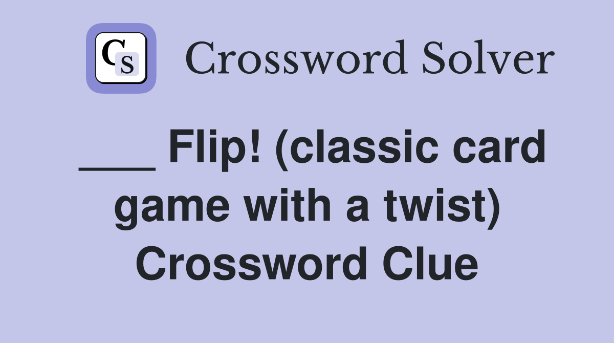 ___ Flip! (classic card game with a twist) Crossword Clue