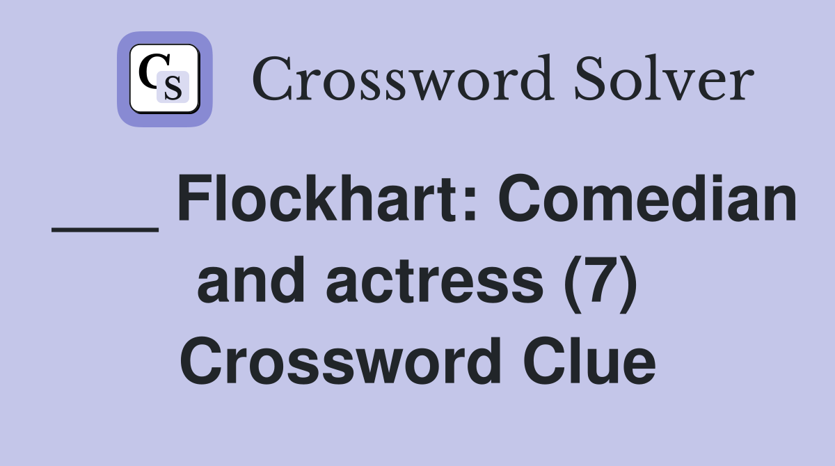 ___ Flockhart: Comedian and actress (7) Crossword Clue