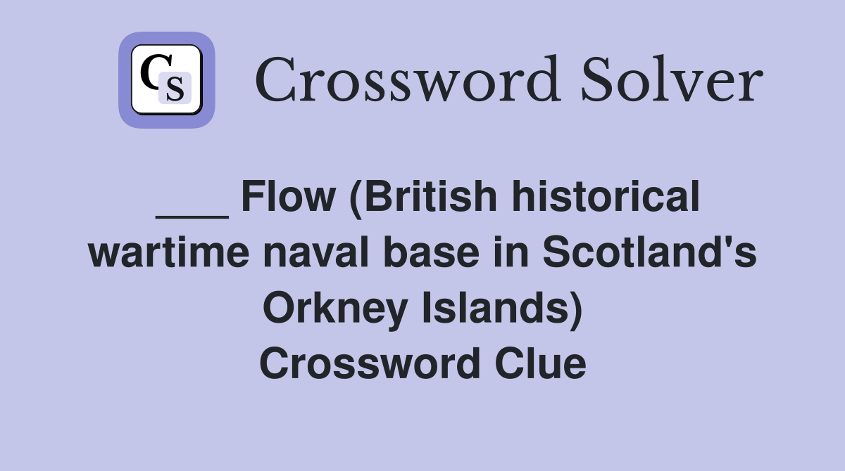 ___ Flow (British historical wartime naval base in Scotland's Orkney Islands) Crossword Clue