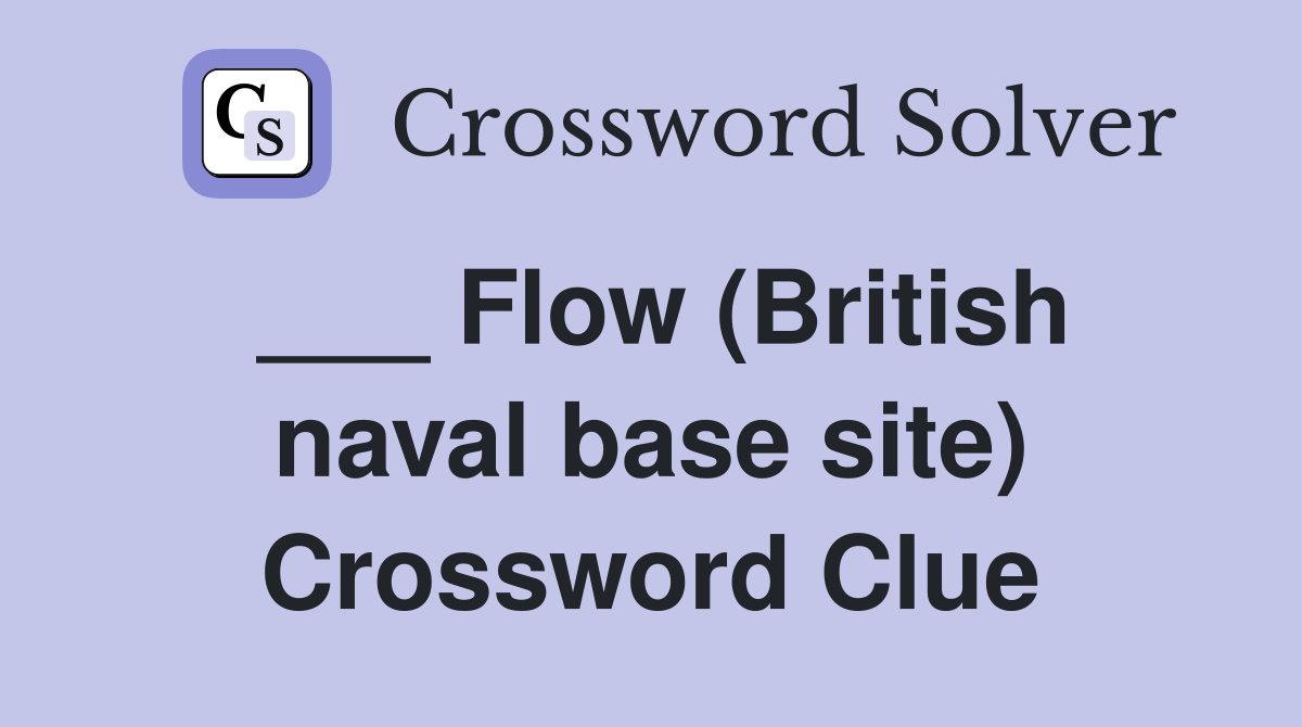 ___ Flow (British naval base site) Crossword Clue