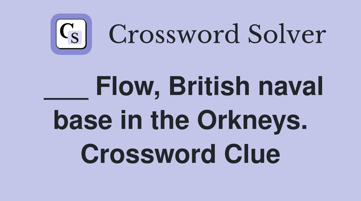 ___ Flow, British naval base in the Orkneys. Crossword Clue