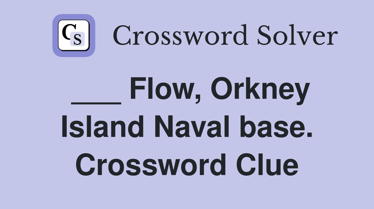 ___ Flow, Orkney Island Naval base. Crossword Clue
