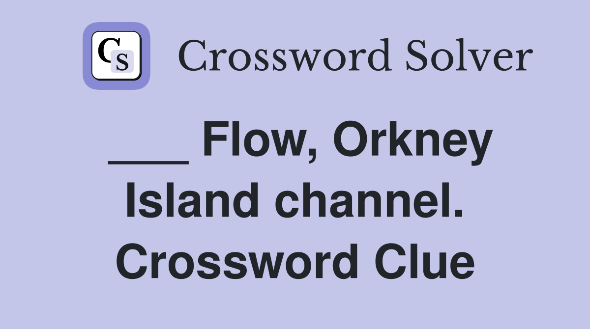 ___ Flow, Orkney Island channel. Crossword Clue