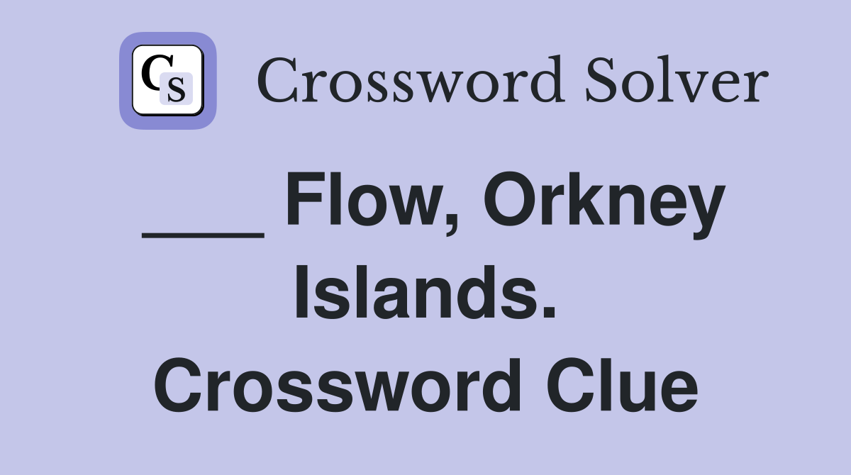 ___ Flow, Orkney Islands. Crossword Clue