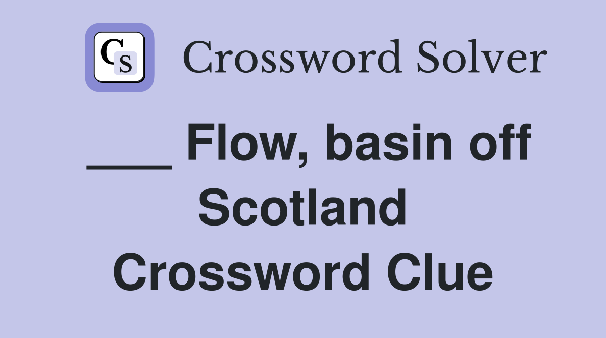 ___ Flow, basin off Scotland Crossword Clue