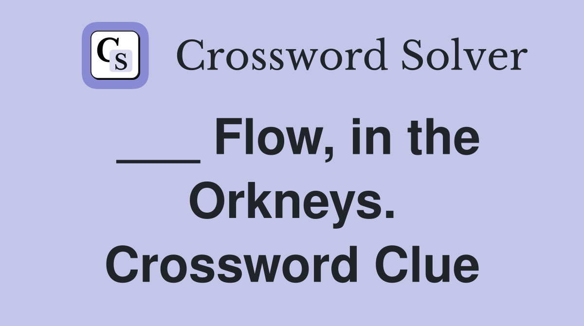 ___ Flow, in the Orkneys. Crossword Clue