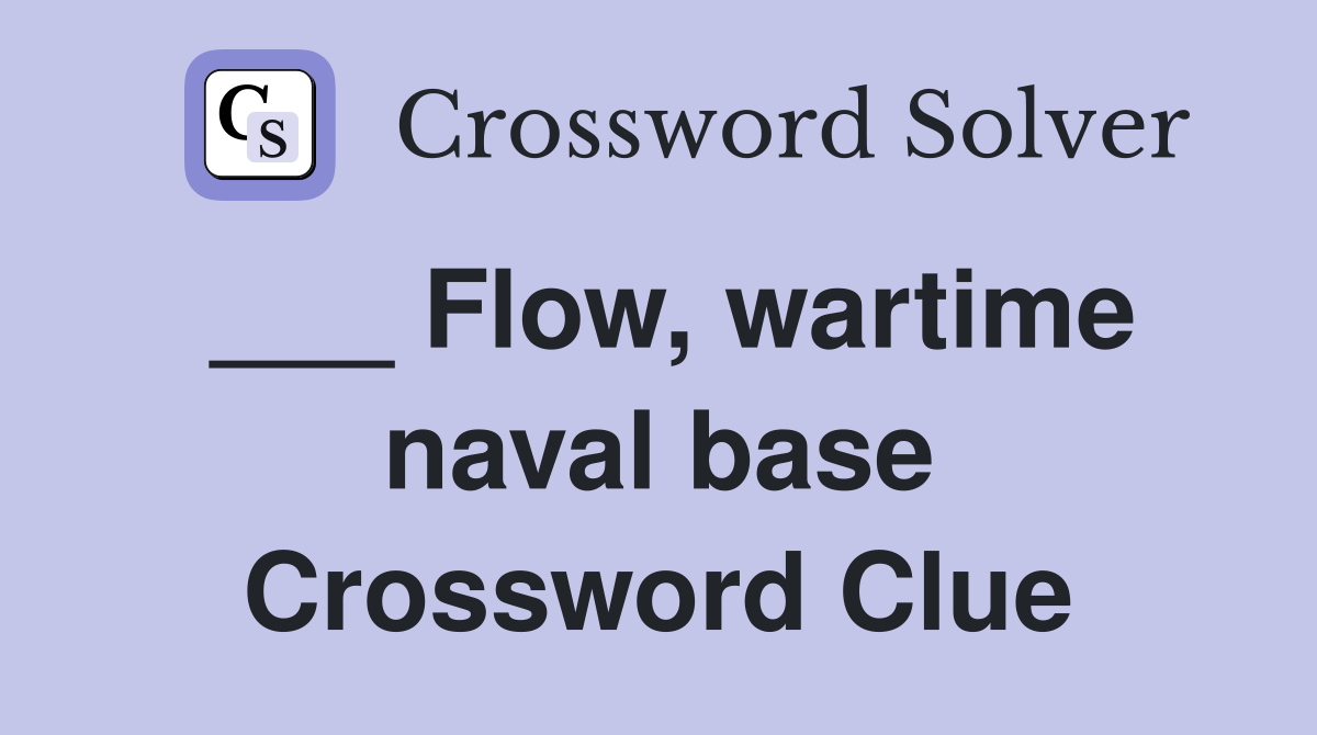 ___ Flow, wartime naval base Crossword Clue