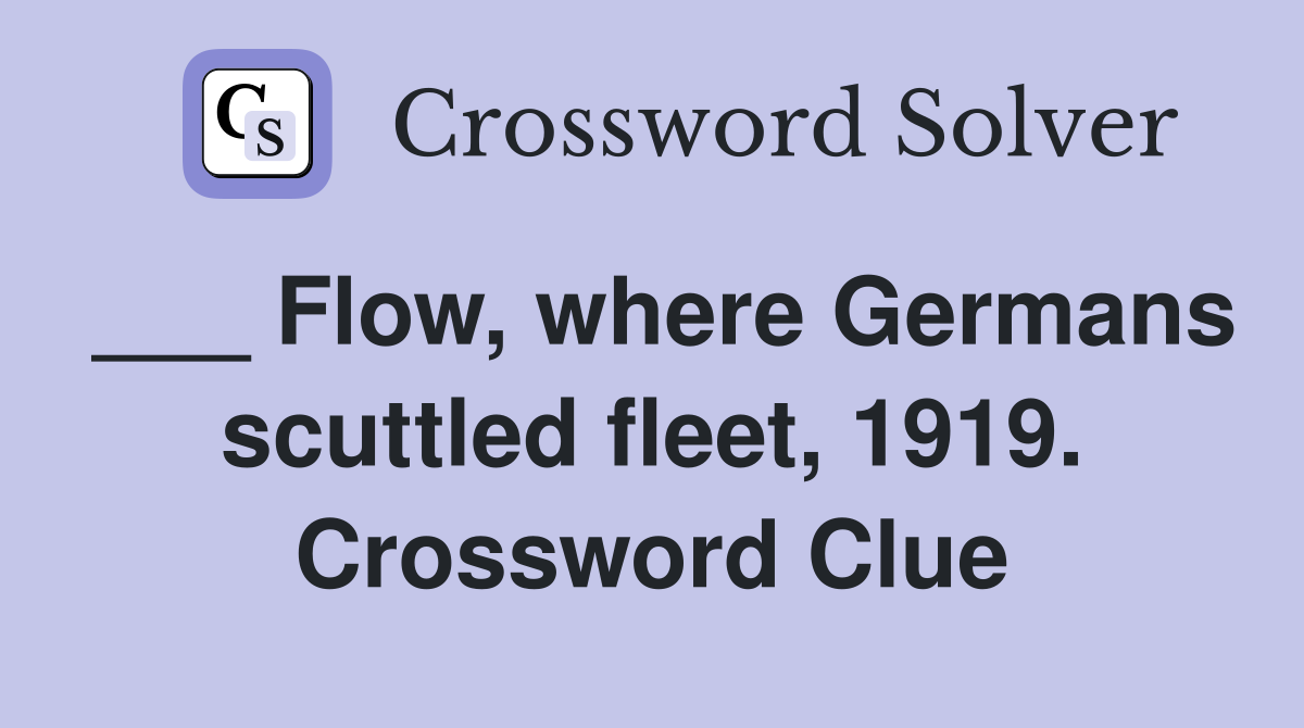 ___ Flow, where Germans scuttled fleet, 1919. Crossword Clue