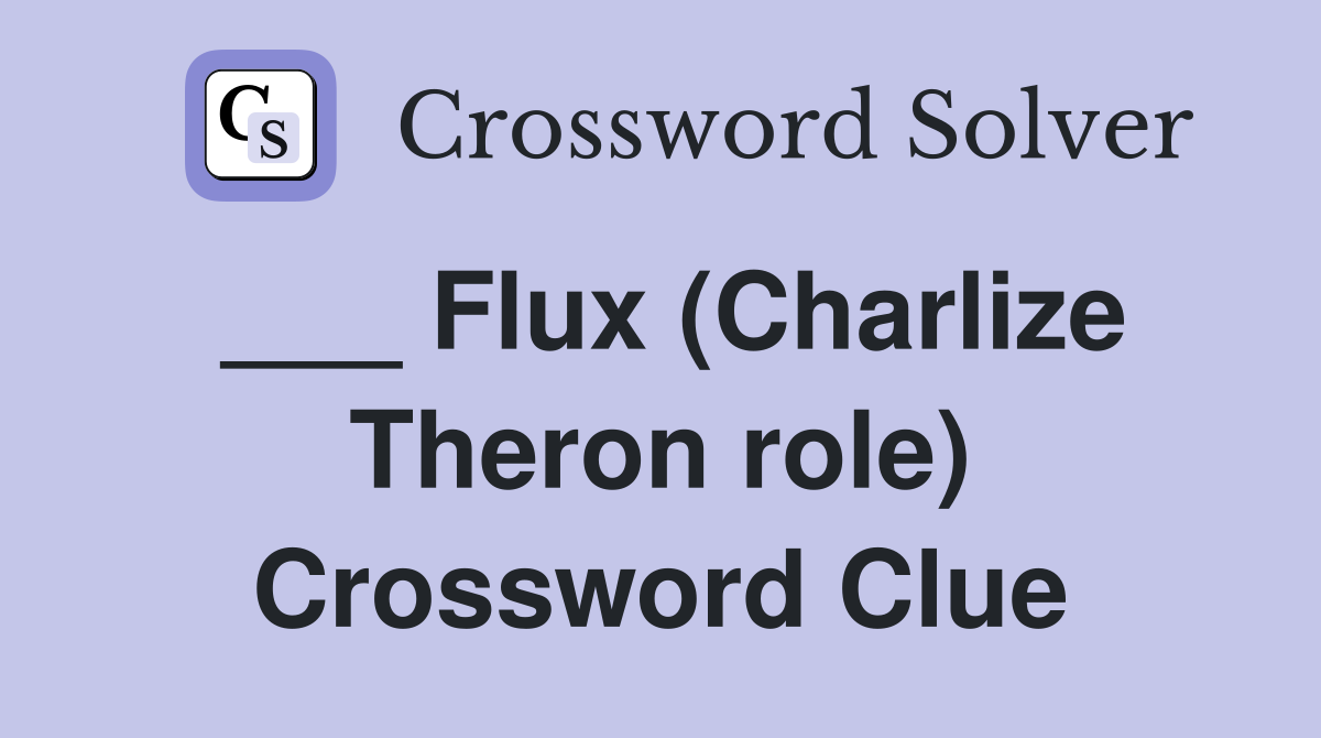 ___ Flux (Charlize Theron role) Crossword Clue