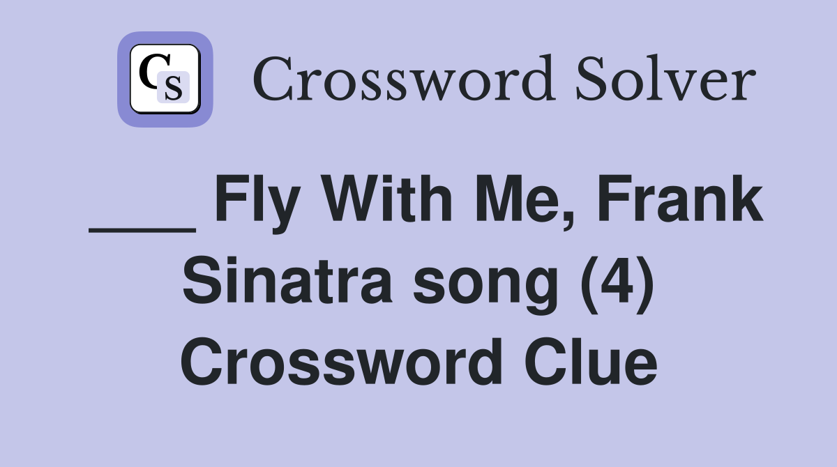 ___ Fly With Me, Frank Sinatra song (4) Crossword Clue