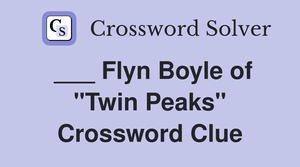 ___ Flyn Boyle of "Twin Peaks" Crossword Clue