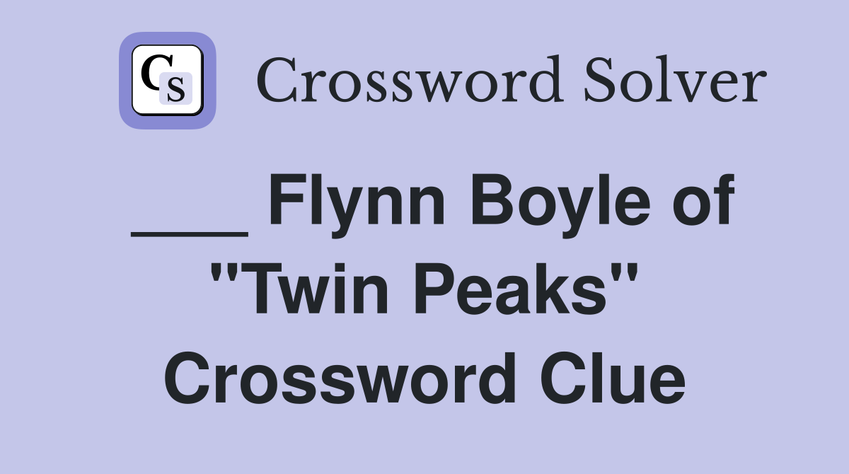 ___ Flynn Boyle of "Twin Peaks" Crossword Clue
