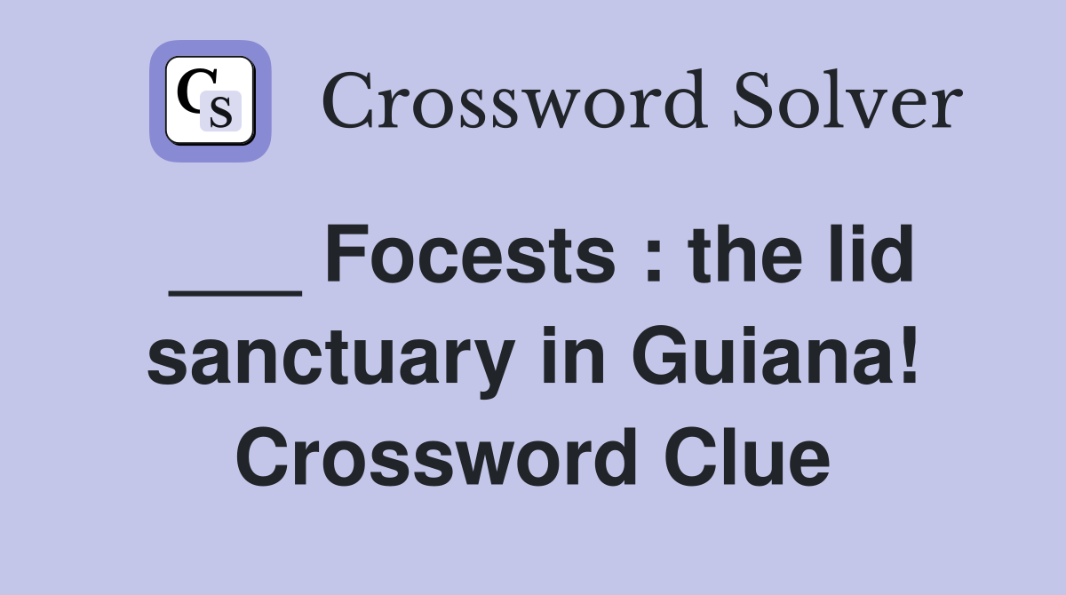 ___ Focests : the lid sanctuary in Guiana! Crossword Clue