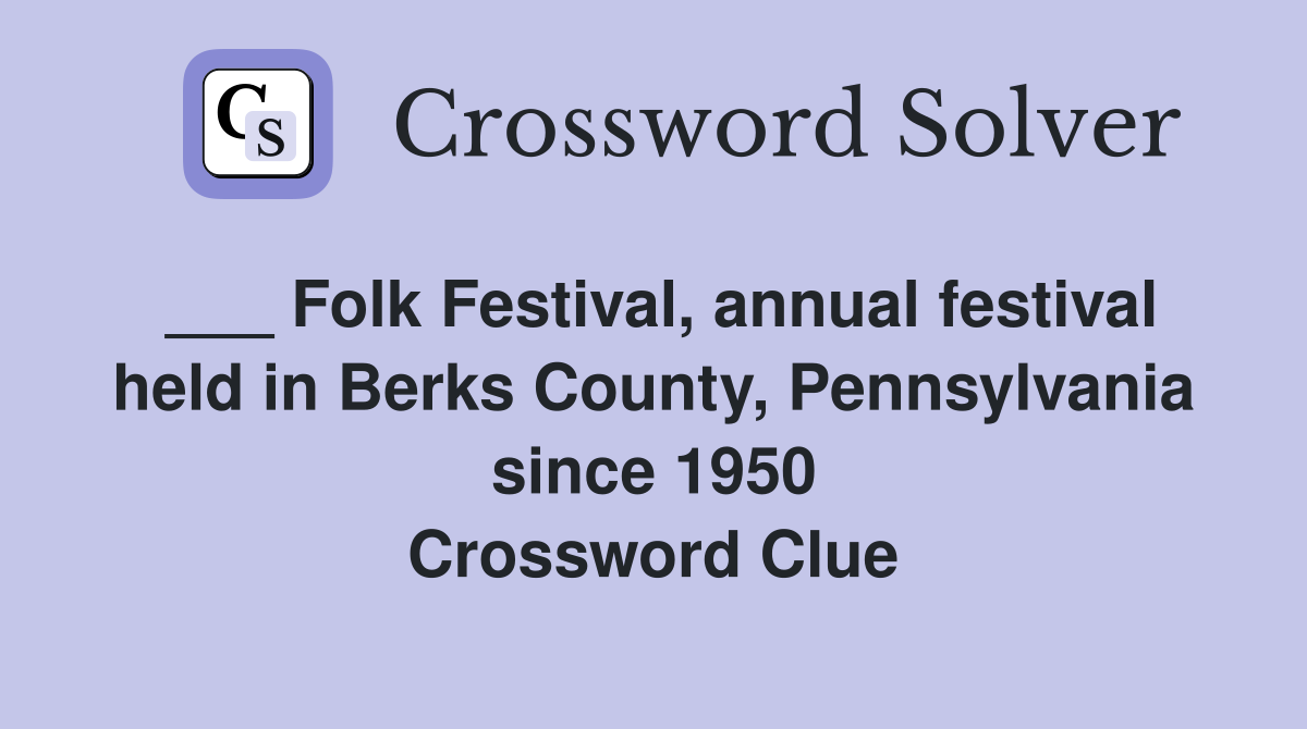 ___ Folk Festival, annual festival held in Berks County, Pennsylvania since 1950 Crossword Clue