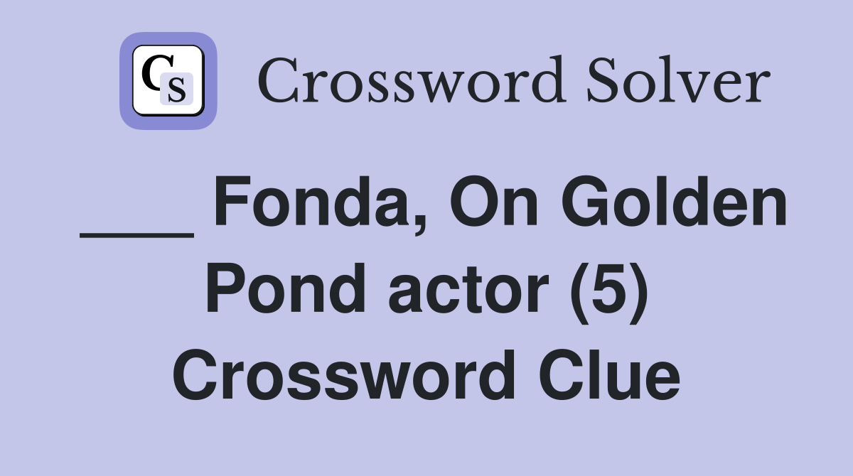___ Fonda, On Golden Pond actor (5) Crossword Clue