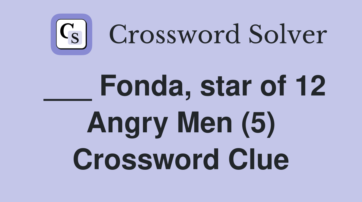 ___ Fonda, star of 12 Angry Men (5) Crossword Clue