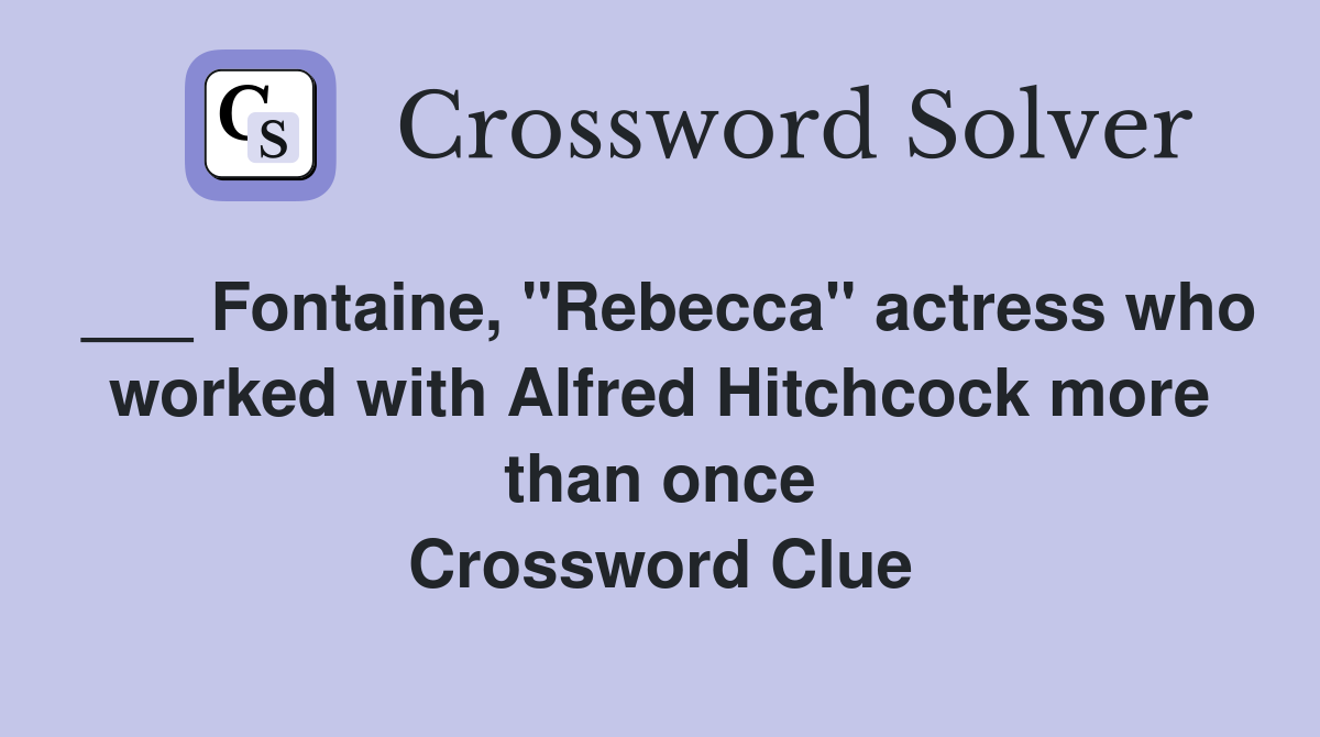 ___ Fontaine, "Rebecca" actress who worked with Alfred Hitchcock more than once Crossword Clue