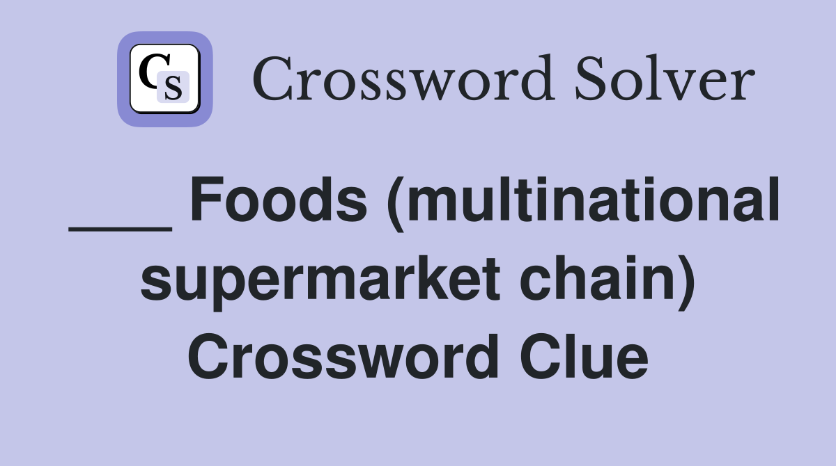 ___ Foods (multinational supermarket chain) Crossword Clue