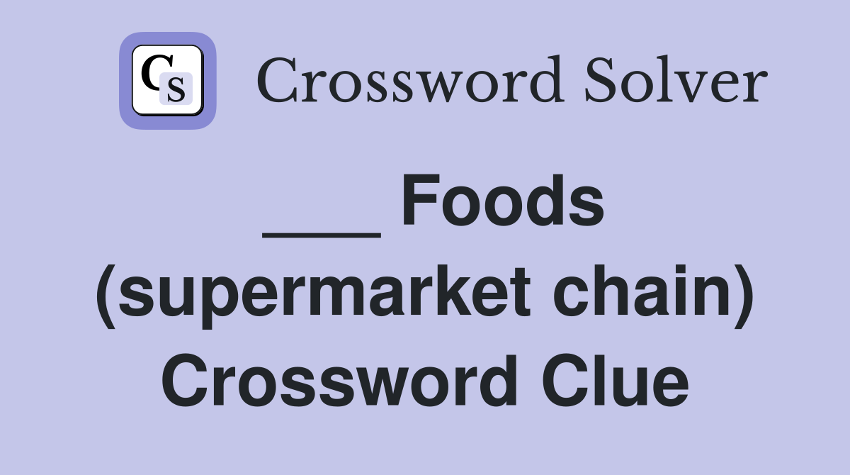 ___ Foods (supermarket chain) Crossword Clue