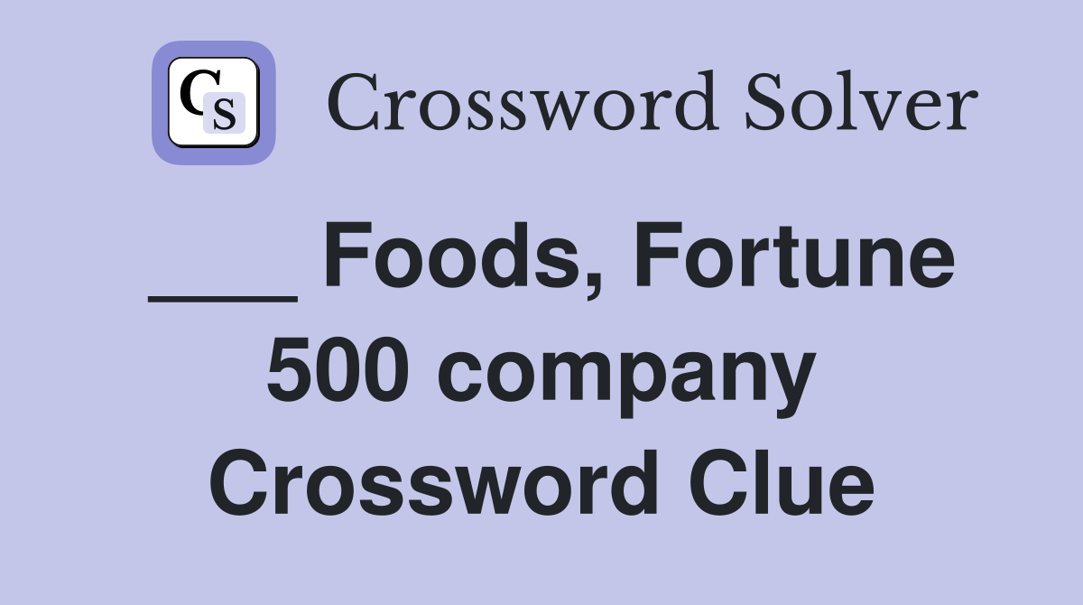 ___ Foods, Fortune 500 company Crossword Clue