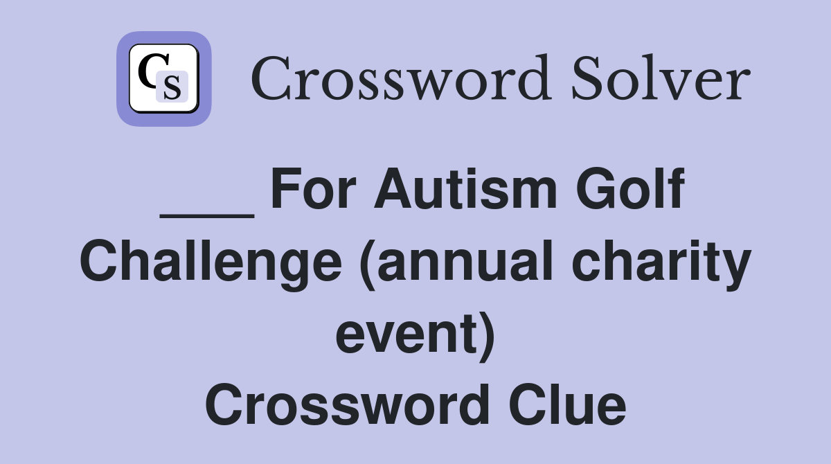 ___ For Autism Golf Challenge (annual charity event) Crossword Clue