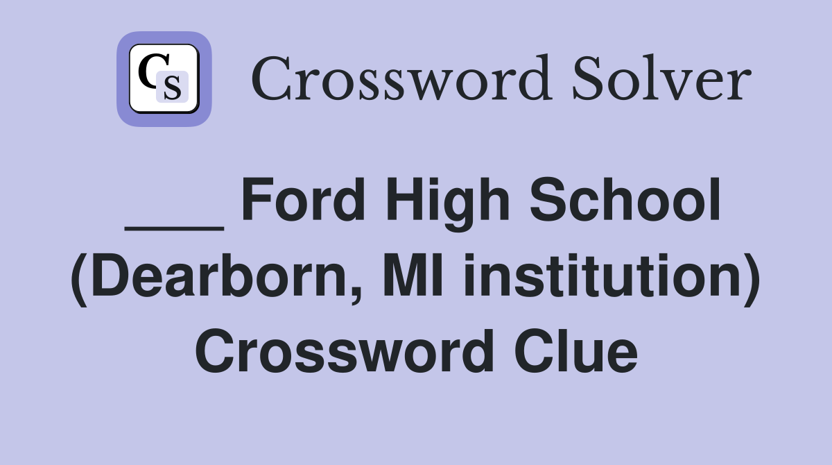 ___ Ford High School (Dearborn, MI institution) Crossword Clue