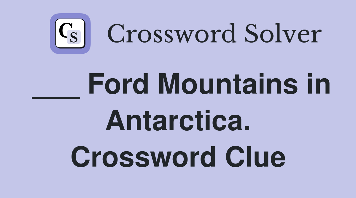 ___ Ford Mountains in Antarctica. Crossword Clue