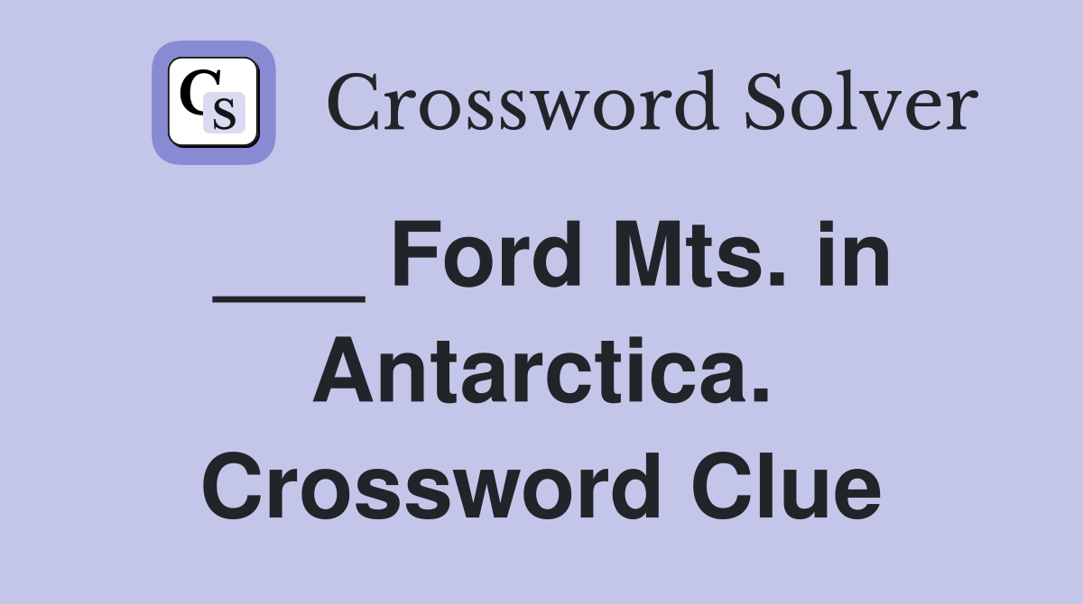 ___ Ford Mts. in Antarctica. Crossword Clue