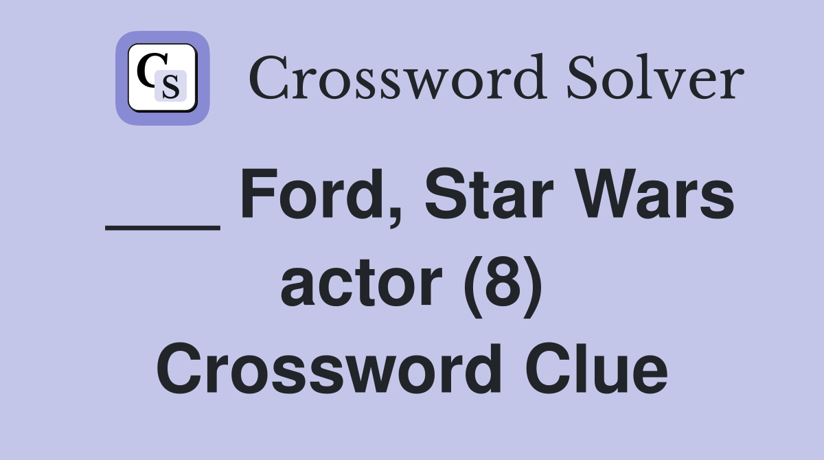 ___ Ford, Star Wars actor (8) Crossword Clue