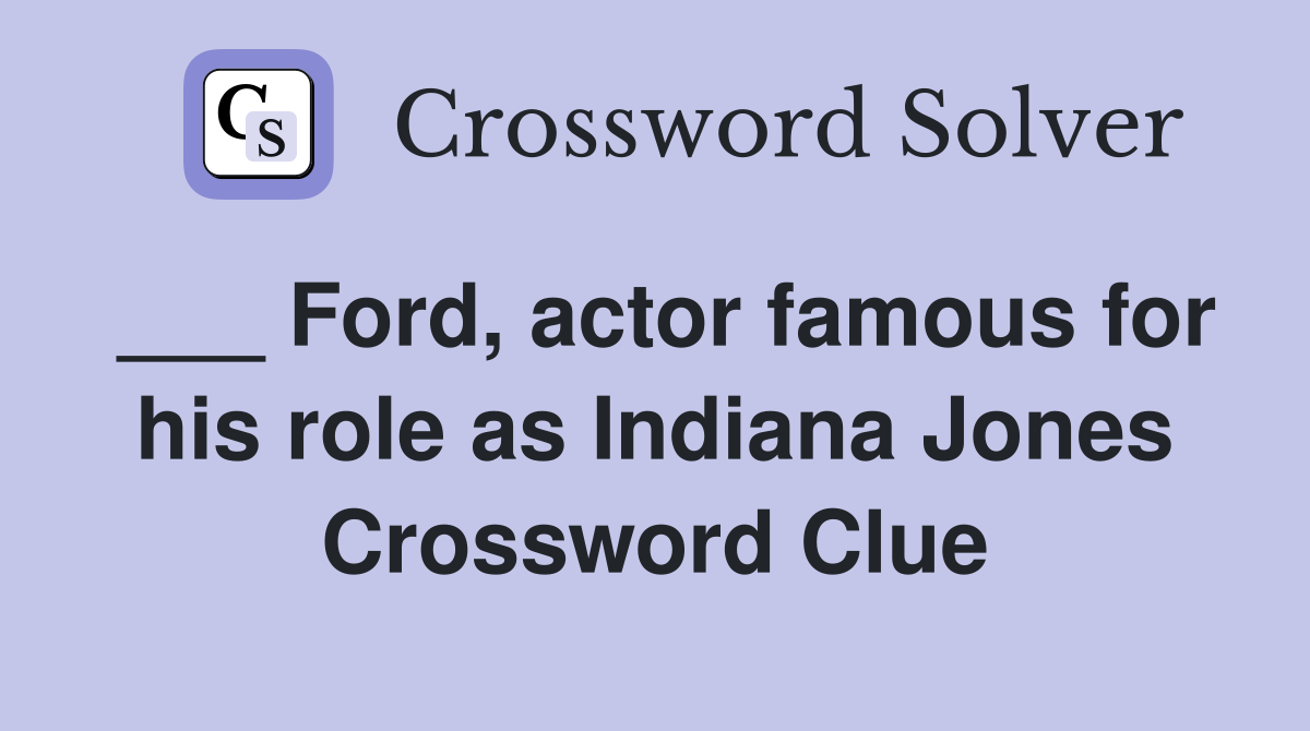 ___ Ford, actor famous for his role as Indiana Jones Crossword Clue
