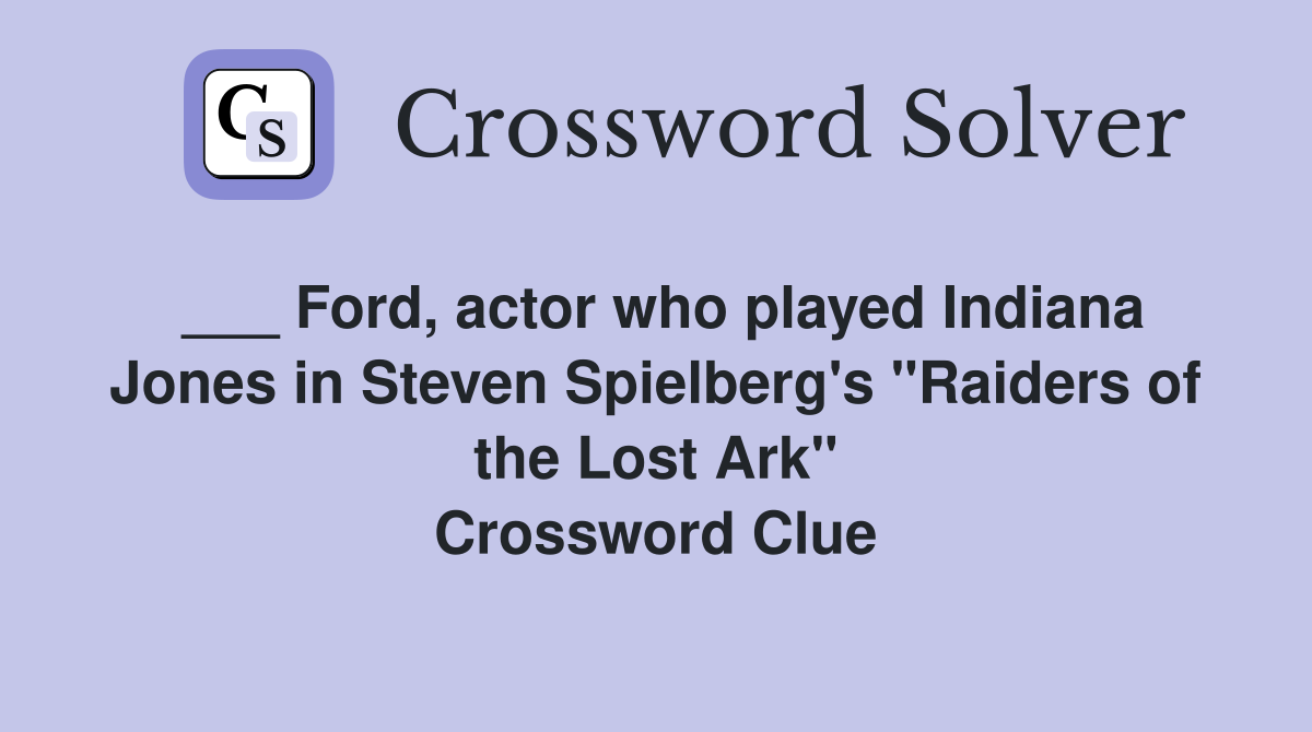 ___ Ford, actor who played Indiana Jones in Steven Spielberg's "Raiders of the Lost Ark" Crossword Clue