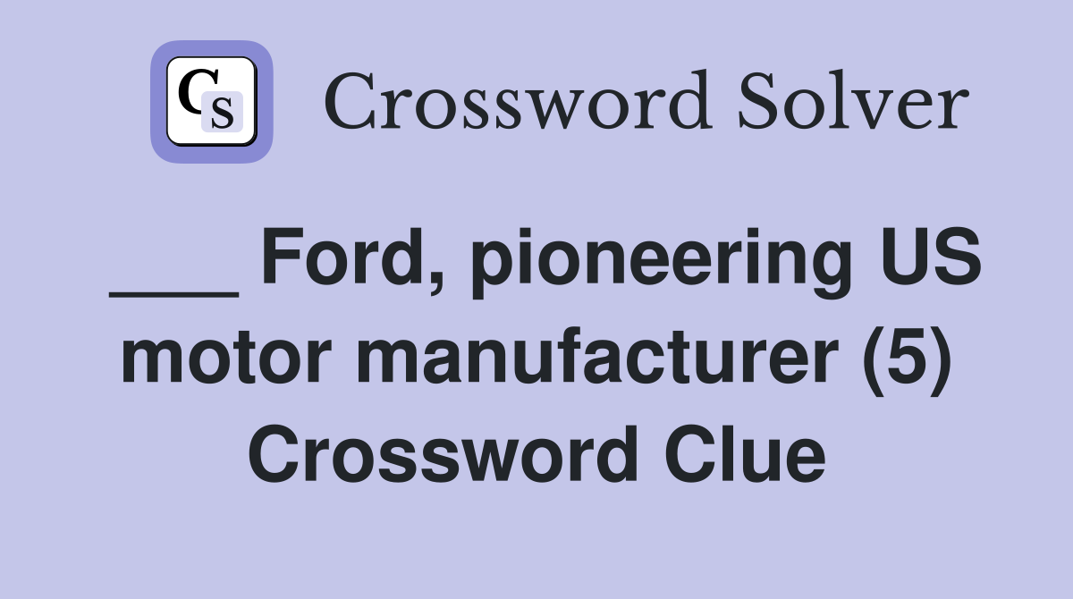 ___ Ford, pioneering US motor manufacturer (5) Crossword Clue