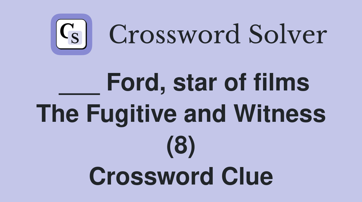 ___ Ford, star of films The Fugitive and Witness (8) Crossword Clue