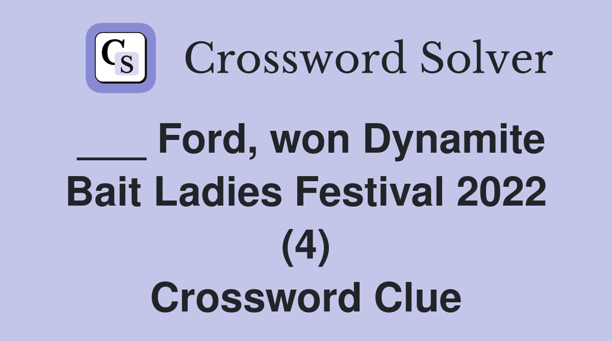 ___ Ford, won Dynamite Bait Ladies Festival 2022 (4) Crossword Clue
