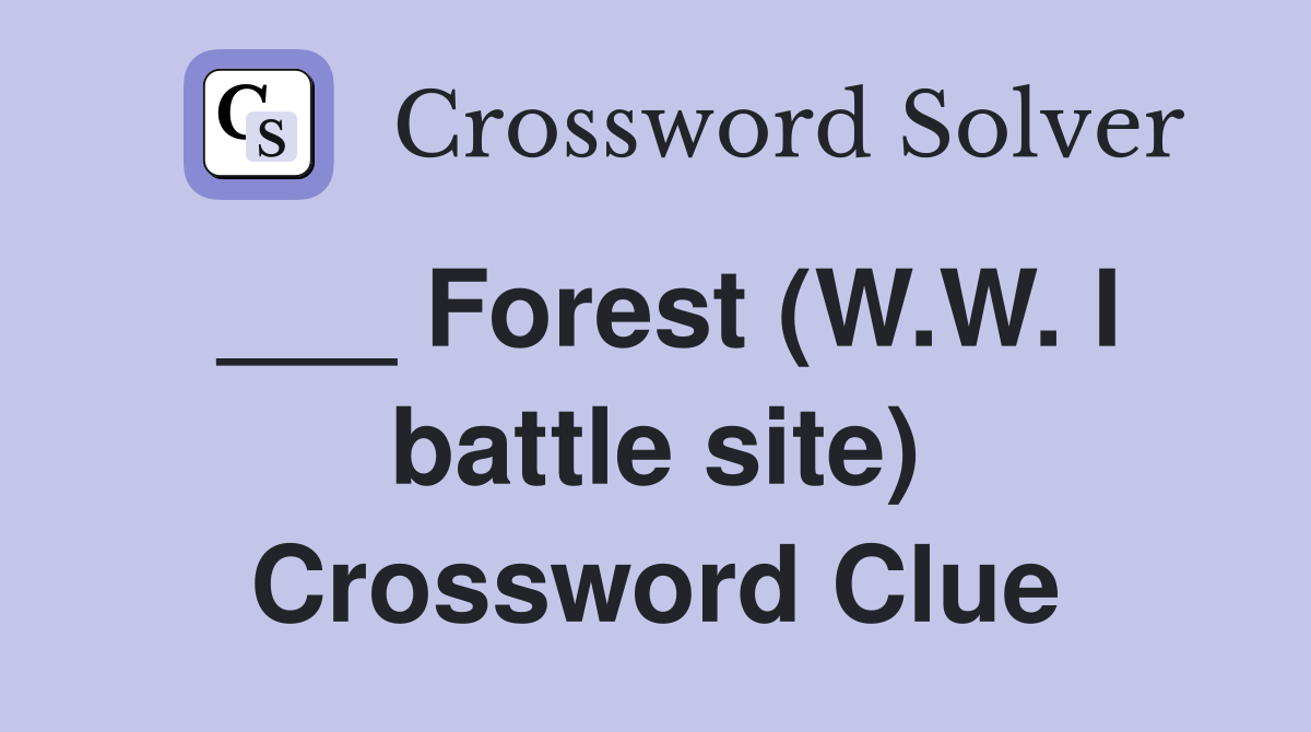 ___ Forest (W.W. I battle site) Crossword Clue