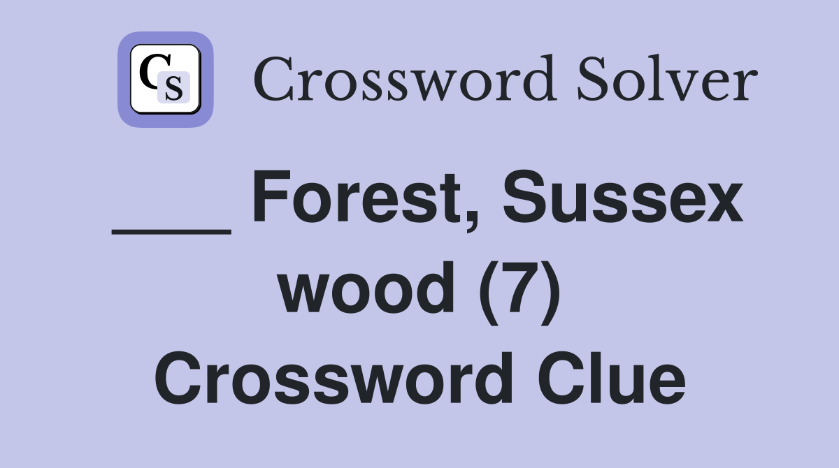 ___ Forest, Sussex wood (7) Crossword Clue