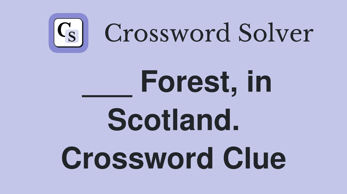___ Forest, in Scotland. Crossword Clue