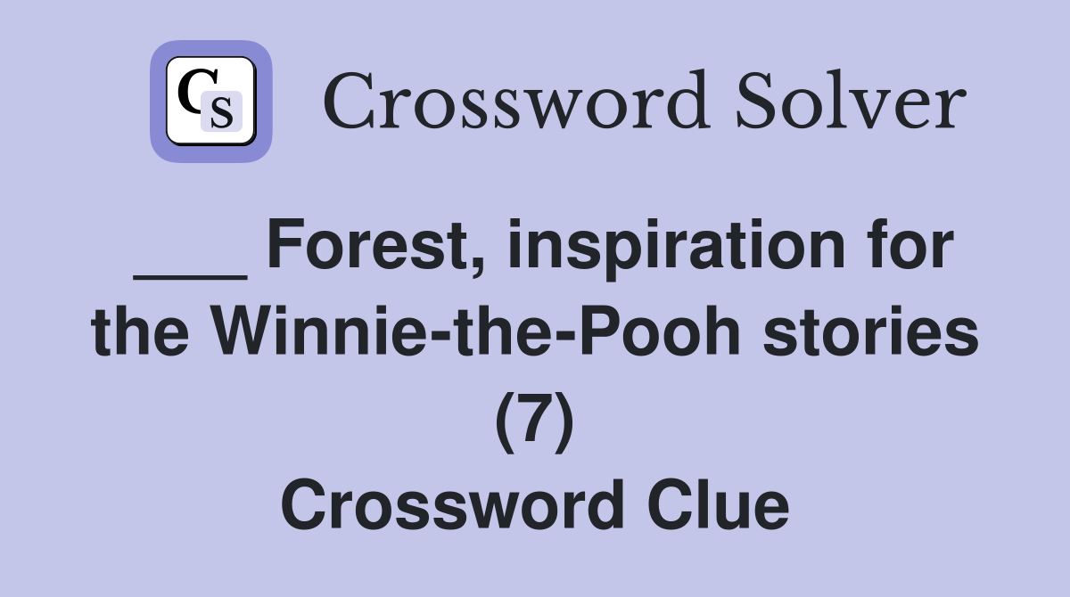 ___ Forest, inspiration for the Winnie-the-Pooh stories (7) Crossword Clue