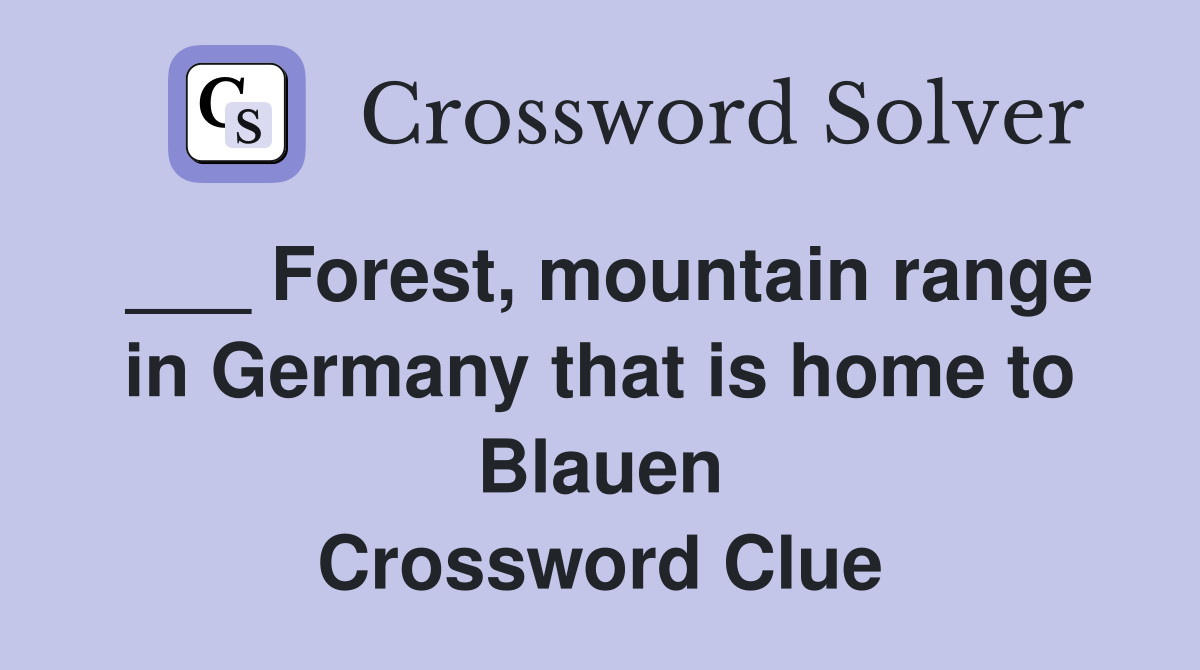 ___ Forest, mountain range in Germany that is home to Blauen Crossword Clue
