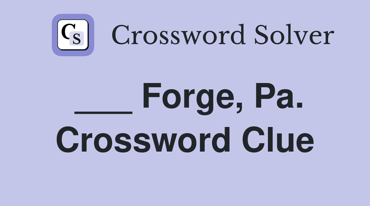 ___ Forge, Pa. Crossword Clue