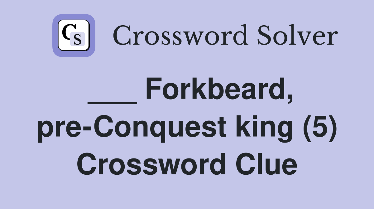 ___ Forkbeard, pre-Conquest king (5) Crossword Clue
