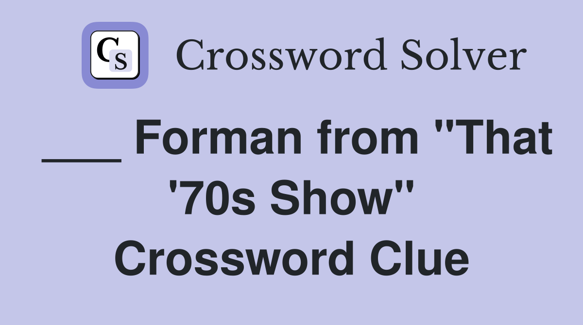 ___ Forman from "That '70s Show" Crossword Clue