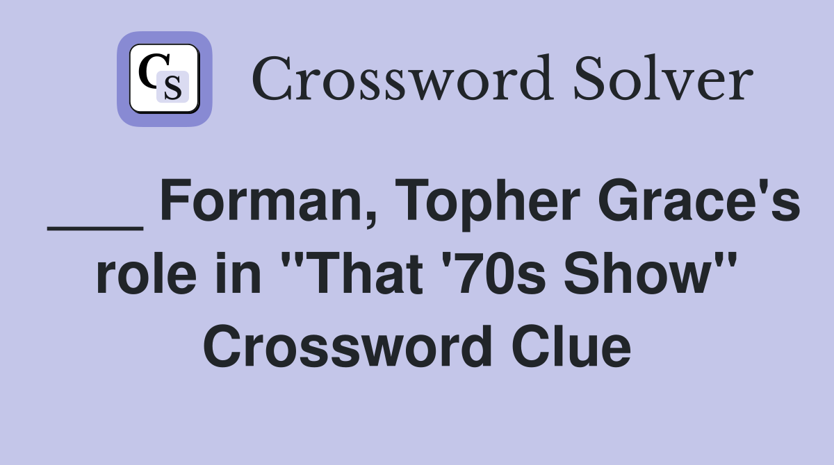 ___ Forman, Topher Grace's role in "That '70s Show" Crossword Clue