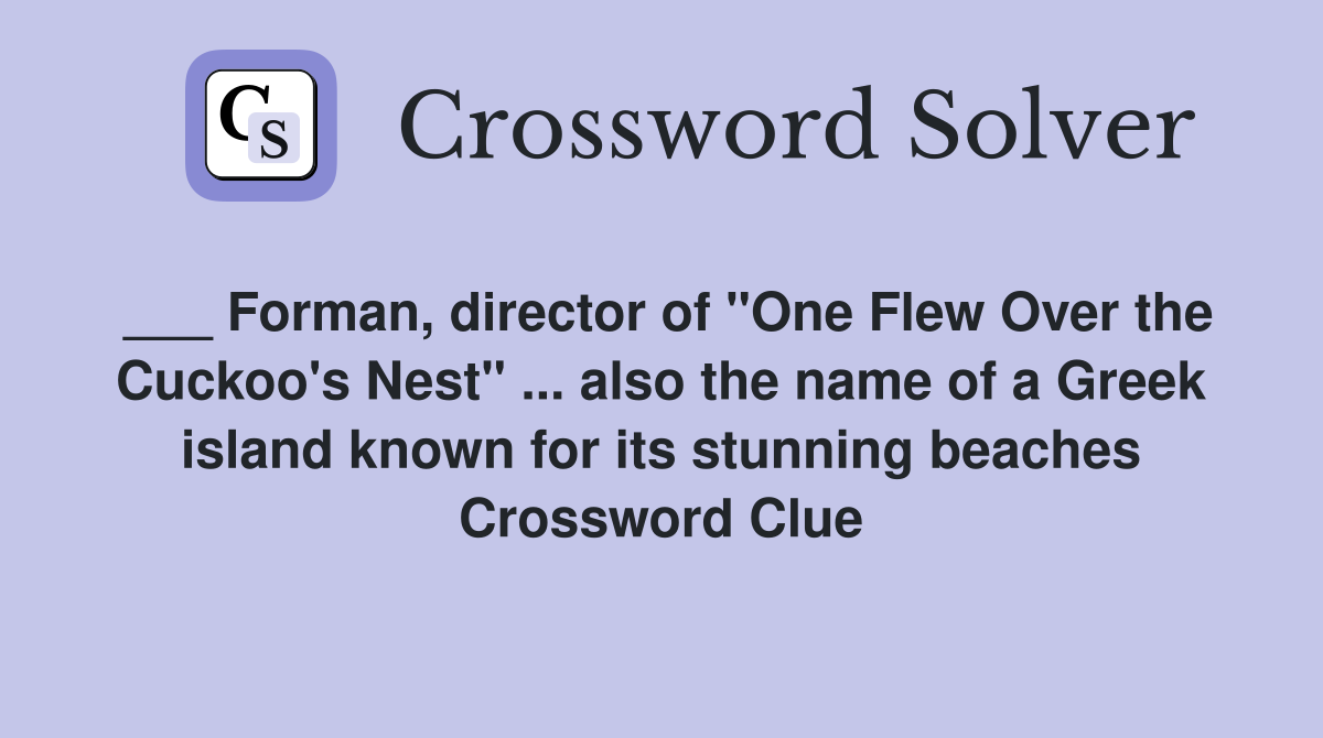 ___ Forman, director of "One Flew Over the Cuckoo's Nest" ... also the name of a Greek island known for its stunning beaches Crossword Clue
