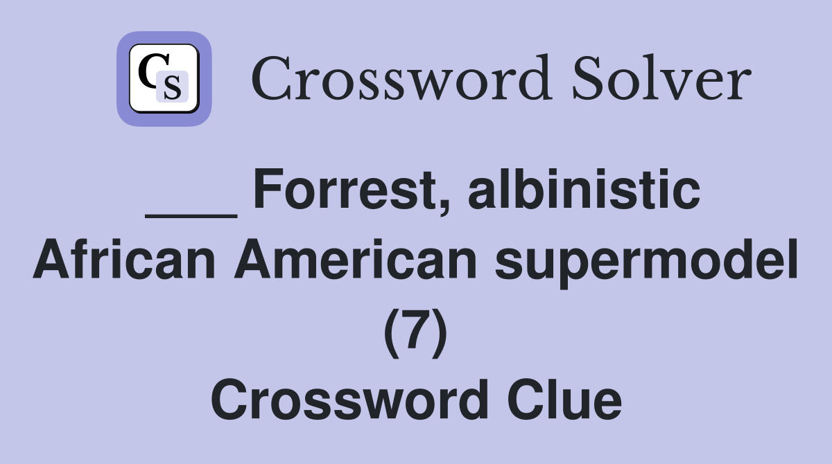 ___ Forrest, albinistic African American supermodel (7) Crossword Clue
