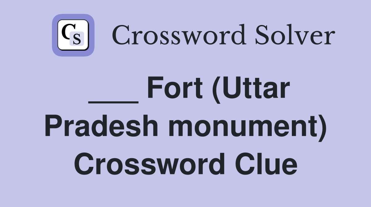___ Fort (Uttar Pradesh monument) Crossword Clue