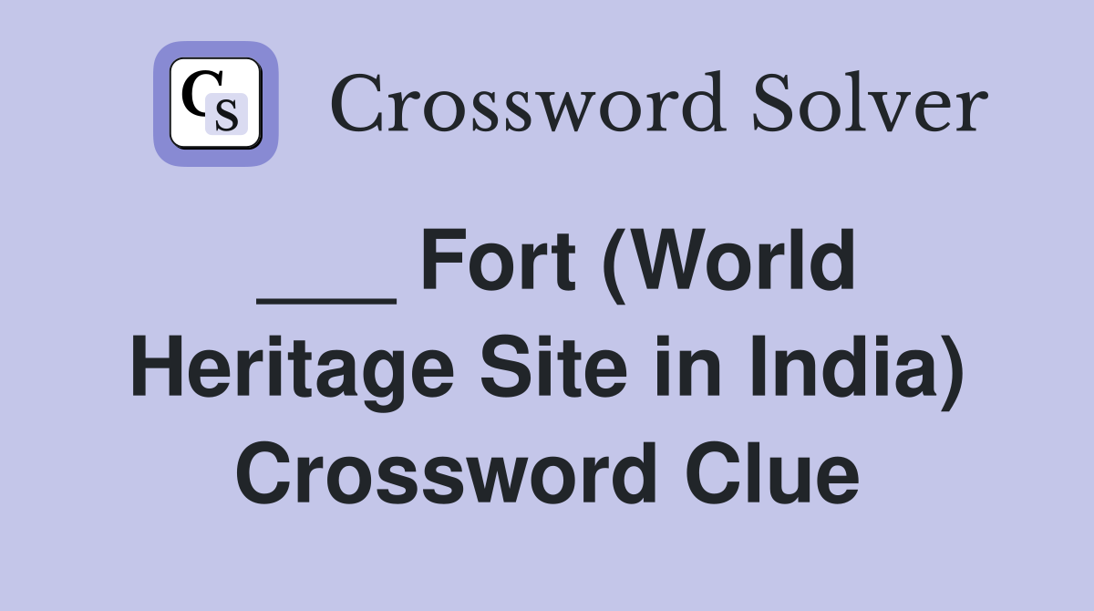 ___ Fort (World Heritage Site in India) Crossword Clue